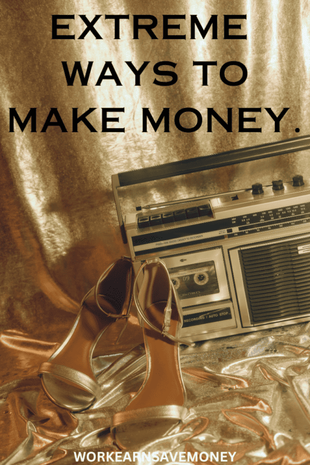 Extreme ways to make money. Extreme ways to make money.